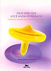Capa do livro Deus sabe que voc� anda estressado - Maneiras simples de recuperar o equil�brio, Anne Bryan Smollin
