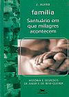 Capa do livro Fam�lia - Santu�rio em que milagres acontecem, Jos� Benedito Alves