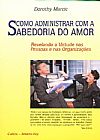 Capa do livro Como Administrar Com A Sabedoria Do Amor, DOROTHY MARCIC