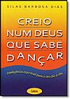 Capa do livro Creio Num Deus Que Sabe Dançar: Inteligência Espiritual Para o Seu Dia-a-dia, Silas Barbosa Dias