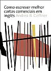 Capa do livro Como escrever melhor cartas comerciais em ingl�s, Andrea B. Geffner