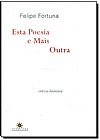 Capa do livro Esta Poesia e Mais Outra, Felipe Fortuna
