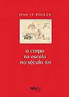 Capa do livro Corpo na Escola no S�culo Xxi , O, BOULCH