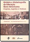 Capa do livro História e Historiografia da Educação Ibero-Americana : Projetos Sujeitos e Práticas, Claudia Alves e Ana Chystina Mignot