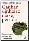 Capa do livro Ganhar Dinheiro N�o � Pecado: Como Alcan�ar o Sucesso sem Pereder a Alma, Theodore Rodsevelt Malloch