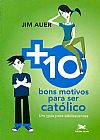 Capa do livro Mais dez bons motivos para ser cat�lico, Jim Auer