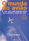 Capa do livro MUNDO DO AVIAO, O - E TUDO QUE VOCE PRECISA SABER PARA PERDER O MEDO, BASSANI