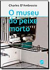 Capa do livro Museu do Peixe Morto, O, Charles D�Ambr�sio