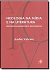 Capa do livro Neologia na Mídia e na Literatura : Percursos Linguístico-discursivo, André Valente