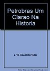 Capa do livro Petrobras Um Clarao Na Historia, J. W. Baustista Vidal