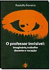 Capa do livro Professor Invisível: Imaginário, Trabalho Docente e Vocação, Rodolfo Ferreira