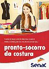 Capa do livro Tudo o que Você Precisa saber para Começar ou Incrementar seu: Pronto-Socorro da Costura, Vários Autores
