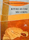 Capa do livro Retire-se com seu corpo, Rosa Maria Ferraz de Arruda e Aguirre