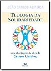Capa do livro Teologia da Solidariedade. Uma Abordagem da Obra de Gustavo Gutiérrez. Perspectivas Teológicas, João Carlos (Pe. Joãozinho) Almeida