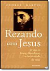 Capa do livro Rezando Com Jesus: O Que os Evangelhos Dizem Sobre o Modo de Rezar, George Martin