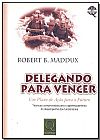 Capa do livro DELEGANDO PARA VENCER: UM PLANO DE AÇÃO PARA O FUTURO, Robert B. Maddux