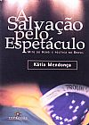 Capa do livro SALVACAO PELO ESPETACULO, A - MITO DO HEROI E POLITICA NO BRASIL, José Xavier Carvalho de Mendonça