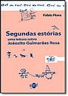 Capa do livro Segundas Estorias: Leitura Sobre Jo�ozito Guimaraes Rosa, Uma, Fabio Flora