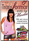 Capa do livro Transformar Est� na Moda: D� um Novo Visual para suas Roupas, Julia Prado