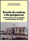Capa do livro Escola da Ordem e do Progresso: Grupos Escolares em Sergipe e no Rio Grande do Norte, Crislane Barbosa Azevedo