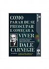 Capa do livro Como Parar de se Preocupar e Come�ar a Viver: M�todos Testados Pelo Tempo Para Deixar de se Preocupar - Audiolivro, Dale Carnegie