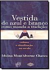 Capa do livro VESTIDA DE AZUL E BRANCO COMO MANDA A TRADICAO: CULTURA E RITUALIZACAO NA E, José Benicío Paes Chaves