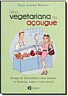 Capa do livro Vegetariana no A�ougue, Uma: A Saga de uma Mulher Num Mundo de Homens, Carne e Crise Moral, Tara Austen Weaver