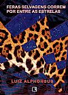 Capa do livro Feras selvagens correm por entre as estrelas, Luiz Alphonsus