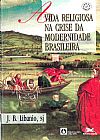 Capa do livro A vida religiosa na crise da modernidade brasileira, Jo�o Batista Libanio
