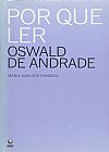 Capa do livro POR QUE LER OSWALD DE ANDRADE, Maria Augusta Fonseca