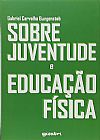Capa do livro Sobre Juventude e Educação Física, Gabriel Carvalho Bungenstab
