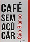 Capa do livro Café Sem Açúcar, Caio Blanco