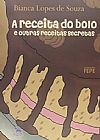 Capa do livro Receita do Bolo e Outras Receitas Secretas, A, Bianca Lopes de Souza