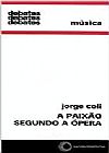 Capa do livro A Paixao Segundo A Opera, Jorge Coli