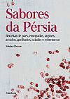 Capa do livro Sabores da Pérsia: Receitas de Pães, Ensopados, Tagines, Assados, Grelhados, Saladas e Sobremesas, Sabrina Ghayour