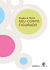 Capa do livro Seu corpo figurado, Douglas A. Martin