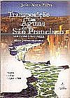 Capa do livro Transposição das Águas do São Francisco - Agressão à Natureza X Solução Ecológica, João Alves Filho