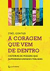 Capa do livro A coragem que vem de dentro - Histórias de pessoas que superaram grandes traumas, Staël Gontijo