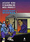 Capa do livro ACASO SOU O GUARDA DE MEU IRMAO?, John Edgar Wideman
