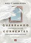 Capa do livro Quebrando Correntes: Como vencer o maligno e encontrar liberdade em Cristo, Neil T. Anderson