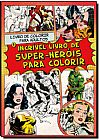 Capa do livro Incrível Livro de Super-herois Para Colorir, O, Michael O Mara Books