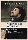Capa do livro Por onde for o teu passo, que l� esteja o teu cora��o, Pe. F�bio de Melo