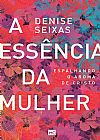 Capa do livro A essência da mulher, Denise Seixas