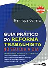 Capa do livro Guia Pr�tico da Reforma Trabalhista no Seu Dia a Dia - 1� Edi��o 2018, Henrique Correia
