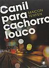 Capa do livro Canil Para Cachorro Louco, Maicon Tenfen