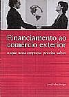 Capa do livro Financiamento ao Com�rcio Exterior - O Que Uma Empresa Precisa Saber, JONI TADEU BORGES