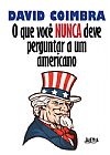 Capa do livro O que voc� nunca deve perguntar a um americano, David Coimbra