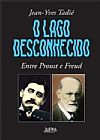 Capa do livro O lago desconhecido: entre proust e freud, Jean-Yves Tadie