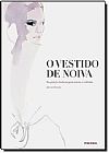 Capa do livro Vestido de Noiva, O: Inspira��o Fashion Para NoivaVestido de Noiva, O: Inspira��o Fashion Para Noivas e Estilistas,s e Estilistas,, Harriet Worsley