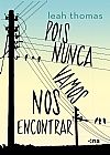 Capa do livro Pois nunca vamos nos encontrar, Leah Thomas